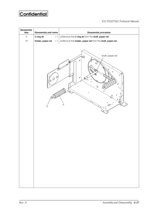 Page 100Rev. A Assembly and Disassembly   6-37 EU-T532/T542 Technical Manual
Confidential
9
C-ring 46´1o
 Remove the 
C-ring 46 from the 
shaft, paper roll.
10
Holder, paper roll ´1o
 Remove the 
holder, paper roll from the 
shaft, paper roll. Disassembly 
step Disassembly part name Disassembly procedure
89
 shaft, paper roll 