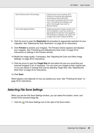 Page 29Scanning Your Originals29
GT-20000 User’s Guide
8. Click the arrow to open the Resolution list and select an appropriate resolution for your 
original(s). See “Selecting the Scan Resolution” on page 32 for instructions.
9. Click Preview to preview your image(s). The Preview window appears and displays 
your image(s). See “Previewing and Adjusting the Scan Area” on page 34 for 
instructions on settings in the Preview window.
10. Modify the image quality, if necessary. See “Adjusting the Color and Other...