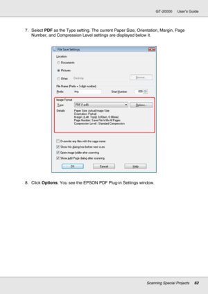 Page 62Scanning Special Projects62
GT-20000 User’s Guide
7. Select PDF as the Type setting. The current Paper Size, Orientation, Margin, Page 
Number, and Compression Level settings are displayed below it.
8. Click Options. You see the EPSON PDF Plug-in Settings window. 