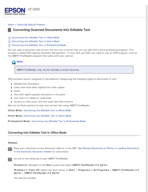 Page 111
 
Home > Scanning Special Projects 
Converting Scanned Documents Into Editable Text
Converting into Editable Text in Office Mode 
Converting into Editable Text in Home Mode 
Converting into Editable Text in Professional Mode 
You can scan a document and convert the text into a format that you can \
edit with a word processing program. This 
process is called OCR (Optical Character Recognition). To scan and use\
 OCR, you need to use an OCR program, such as 
the ABBYY FineReader program that came with...