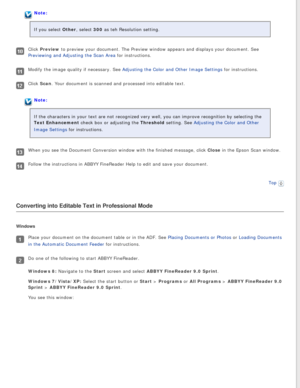 Page 117
Note:
If you select Other, select 300 as teh Resolution setting.
Click Preview to preview your document. The Preview window appears and displays your \
document. See 
Previewing and Adjusting the Scan Area for instructions.
Modify the image quality if necessary. See Adjusting the Color and Other Image Settings for instructions.
Click Scan. Your document is scanned and processed into editable text.
Note:
If the characters in your text are not recognized very well, you can imp\
rove recognition by...