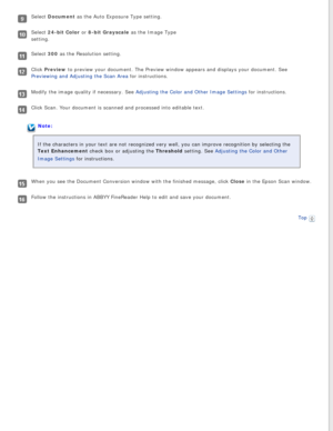 Page 120
Select Document as the Auto Exposure Type setting.
Select 24-bit Color or 8-bit Grayscale as the Image Type 
setting. 
Select 300 as the Resolution setting.
Click Preview to preview your document. The Preview window appears and displays your \
document. See 
Previewing and Adjusting the Scan Area for instructions.
Modify the image quality if necessary. See Adjusting the Color and Other Image Settings for instructions.
Click Scan. Your document is scanned and processed into editable text.
Note:
If the...