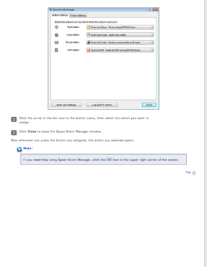 Page 122
Click the arrow in the list next to the button name, then select the act\
ion you want to 
assign. 
Click Close to close the Epson Event Manager window.
Now whenever you press the button you assigned, the action you selected \
opens.
Note:
If you need help using Epson Event Manager, click the 
 icon in the upper right corner of the screen.
Top
  