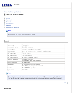 Page 147
 
Home > Technical Specifications 
Scanner Specifications
General 
Mechanical 
Electrical 
Environmental 
Interfaces 
Standards and Approvals 
Note:
Specifications are subject to change without notice.
General
Scanner type Flatbed color
Photoelectric device Color CCD line sensor
Effective pixels 10,200 × 14,040 pixels at 1200 dpi
Document size 216 × 297 mm (8.5 × 11.7 inches) A4 or US letter size
ADF paper input Face-up loading
ADF paper output Face-down ejection
ADF paper capacity 40 sheets of paper at...