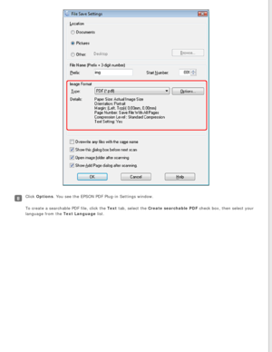 Page 72
Click Options. You see the EPSON PDF Plug-in Settings window.
To create a searchable PDF file, click the Text tab, select the Create searchable PDF check box, then select your 
language from the Text Language list. 