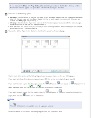 Page 76
If you deselect the Show Add Page dialog after scanning check box in the File Save Settings window, 
this window does not appear and Epson Scan automatically saves your docu\
ment.
Select one of the following options.Add page: Click this button to scan the next page of your document. Replace the fi\
rst page on the document 
table with the next page, and click Scan. Repeat this step for each page in your document. When you are 
finished, click Edit page and go to step 12.
Edit page: Click this button if...