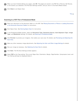 Page 83
When you have finished editing your pages, click OK. The pages are saved in one PDF file in Pictures, My Pictures, 
or the location you selected in the File Save Settings window, and you r\
eturn to the Home Mode window.
Click Close to exit Epson Scan.Top
 
Scanning to a PDF File in Professional Mode
Place your document on the document table or in the ADF. See Placing Documents or Photos or Loading Documents 
in the Automatic Document Feeder for instructions.
Start Epson Scan. See Starting Epson Scan...
