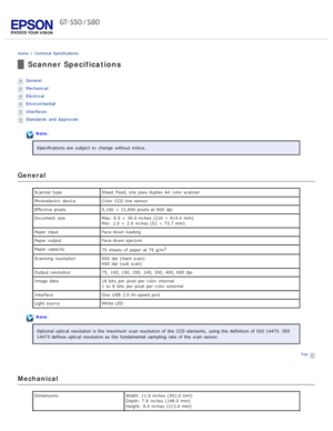 Page 104Home > Technical  Specifications
Scanner Specifications
General
Mechanical
Electrical
Environmental
Interfaces
Standards  and Approvals
Note:
Specifications are  subject  to  change  without notice.
General
Scanner type Sheet  Feed, one  pass duplex  A4  color  scanner
Photoelectric  device Color  CCD line sensor
Effective  pixels 5,100  ×  21,600  pixels at 600  dpi
Document  size Max: 8.5  ×  36.0 inches (216 ×  914.4  mm)
Min:  2.0  ×  2.9  inches (52  ×  73.7
 mm)
Paper

 input Face-down loading...