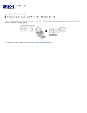 Page 13Home > Overview  of Your  Scanner Features
Scanning Documents With the Carrier Sheet
The  carrier sheet  enables  you  to  scan documents larger  than letter- or  A4 -size, documents having irregular shape,  documents with  folds or
wrinkles, and photos or  valuable originals.
For  instructions  on  using this  feature, see   Scanning  Documents  With the  Carrier Sheet . 