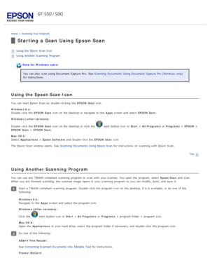 Page 26Home > Scanning  Your  Originals
Starting a  Scan Using Epson Scan
Using the  Epson  Scan  Icon
Using Another Scanning  Program
Note for  Windows  users:
You can also  scan using Document  Capture Pro.  See  Scanning  Documents  Using Document  Capture Pro  (Windows  only)
for instructions.
Using the Epson Scan Icon
You can start  Epson  Scan  by  double-clicking  the   EPSON  Scan icon.
Windows  8.x:  
Double -click the   EPSON  Scan icon  on  the  desktop or  navigate  to  the   Apps screen and select...