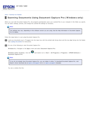 Page 28Home > Scanning  Your  Originals
Scanning Documents Using Document Capture Pro (Windows only)
When you  scan with  Document  Capture Pro,  the  program automatically  saves  your scanned  file on  your computer in  the  folder you  specify.
You can select  settings,  preview, and change  the  scanned  file settings as  necessary.
Note:
The  settings may vary, depending  on  the  software  version you  are  using.  See the  Help  information in  Document  Capture
Pro  for details.
Follow the  steps below...