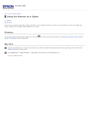 Page 51Home > Scanning  Special  Projects
Using the Scanner as a  Copier
Windows
Mac OS X
You can use your scanner  along  with  a  printer connected  to  your computer just like  you  would use a  copy  machine. You can even  enlarge and
reduce, enhance  text,  and adjust  image brightness  as  you  copy.
Windows
You can make copies  using Document  Capture Pro.  Click the   icon  after you  scan your document.  See  Scanning  Documents  Using Document
Capture Pro  (Windows  only)  for instructions.
Mac OS X...