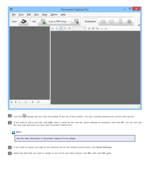 Page 63Click the   Manage Job icon  from the  toolbar  at the  top  of the  window.  You see  a  window showing  the  current  scan job list..
If you  want  to  add  a  scan job,  click Add, enter  a  name  for the  new  job,  select  settings as  necessary, and click  OK. You can now use
the  new  scan job when you  scan with  Document  Capture Pro.
Note:
See the  Help  information in  Document  Capture Pro  for details.
If you  want  to  assign scan jobs to  the  selection  list on  the  product  control...