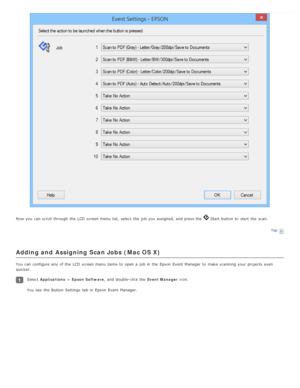 Page 64Now you  can scroll  through the  LCD  screen menu  list,  select  the  job you  assigned, and press the   Start button to  start  the  scan.
Top
Adding and Assigning Scan Jobs (Mac OS X)
You can configure any  of the  LCD  screen menu  items to  open a  job in  the  Epson  Event  Manager  to  make scanning  your projects  even
quicker.
Select Applications  > Epson Software , and double-click the   Event Manager icon.
You see  the  Button  Settings  tab  in  Epson  Event  Manager. 