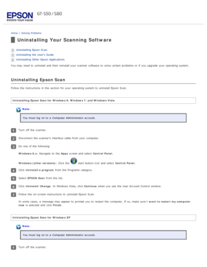 Page 97Home > Solving  Problems
Uninstalling Your Scanning Software
Uninstalling Epson  Scan
Uninstalling the  User’s Guide
Uninstalling Other  Epson  Applications
You may need  to  uninstall  and then reinstall your scanner  software  to  solve certain  problems  or  if  you  upgrade  your operating system.
Uninstalling Epson Scan
Follow the  instructions  in  the  section  for your operating system to  uninstall  Epson  Scan.
Uninstalling  Epson Scan for  Windows  8, Windows  7, and Windows  Vista
Note:You...