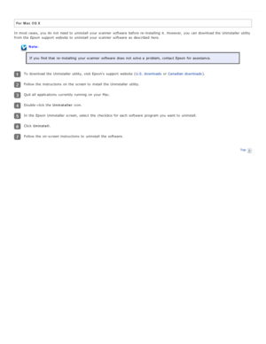 Page 100For  Mac  OS X
In most cases,  you  do  not  need  to  uninstall  your scanner  software  before re -installing  it.  However, you  can download the  Uninstaller utility
from the  Epson  support  website  to  uninstall  your scanner  software  as  described  here.
Note:
If you  find that  re -installing  your scanner  software  does  not  solve a  problem, contact Epson  for assistance.
To  download the  Uninstaller utility, visit Epson’s  support  website  ( U.S.  downloads or  Canadian downloads )....