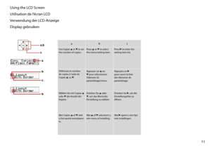 Page 11
11

Using the LCD Screen
Utilisation de l’écran LCD
Verwendung der LCD-Anzeige
Display gebruiken
abc
Use Copies u or d to set the number of copies.Press u or d to select the menu/setting item.Press r to enter the setting item list.
Définissez le nombre de copies à l’aide de 
Copies u ou d.
Appuyez sur u ou d pour sélectionner l’élément de paramétrage/menu.
Appuyez sur r pour ouvrir la liste des éléments de paramétrage.
Wählen Sie mit Copies 
u oder d die Anzahl der Kopien.
Drücken Sie u oder d, um das...