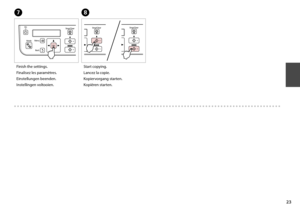 Page 23

G
Finish the settings.
Finalisez les paramètres.
Einstellungen beenden.
Instellingen voltooien.
H
Start copying.
Lancez la copie.
Kopiervorgang starten.
Kopiëren starten. 