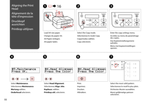 Page 32

D
Select Maintenance.
Sélectionnez Maintenance.
Wartung wählen.
Onderhoud selecteren.
Load A4-size paper.
Chargez du papier A4.
A4-Papier einlegen.
A4-papier laden.
A R & 16B
Select the Copy mode.
Sélectionnez le mode Copy.
Copyrmodus wählen.
Copy selecteren.
G
Select the most solid pattern.
Sélectionnez le motif le plus plein.
Dichtestes Muster auswählen.
Meest gelijkmatige patroon selecteren.
E
Select Head Alignment.
Sélectionnez Align. tête.
Kopfausr. wählen.
Printkop uitl. selecteren....