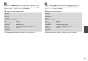 Page 35


FR
État ctche
Vérif. buses
Nettoyage
Align. tête
Remplacer la cartouche d’encre
BipOn, Non
Luminosité LCD+1 à +16
Vitesse déf.Standard, Lent, Rap.
Date/hremm.jj.aaaa, jj.mm.aaaa, aaaa.mm.jj/12h, 24h
Heure d’étéNon, On
Pays/région
Langue
Appuyez sur r Mode [Copy/Fax] pour sélectionner le mode Copy, puis appuyez sur x pour accéder au menu des paramètres de copie. Appuyez ensuite sur u ou d pour sélectionner Maintenance.
x Paramètres du menu Maintenance
Le menu Maintenance du mode Fax est...