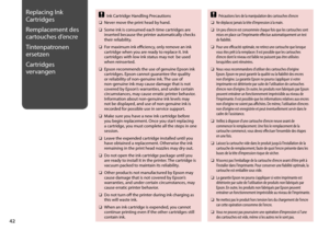 Page 42


Replacing Ink 
Cartridges
Remplacement des 
cartouches d’encre
Tintenpatronen 
ersetzen
Cartridges 
vervangen
Ink Cartridge Handling Precautions
Never move the print head by hand.
Some ink is consumed each time cartridges are inserted because the printer automatically checks their reliability.
For maximum ink efficiency, only remove an ink cartridge when you are ready to replace it. Ink cartridges with low ink status may not  be used when reinserted.
Epson recommends the use of genuine Epson...