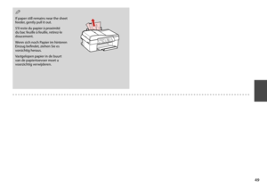 Page 49


If paper still remains near the sheet feeder, gently pull it out.
S’il reste du papier à proximité du bac feuille à feuille, retirez-le doucement.
Wenn sich noch Papier im hinteren Einzug befindet, ziehen Sie es vorsichtig heraus.
Vastgelopen papier in de buurt van de papiertoevoer moet u voorzichtig verwijderen.
Q 