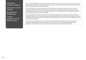 Page 54

Contacting 
Customer Support
Contacter le service 
clientèle
Kundendienst 
kontaktieren
Contact 
opnemen met de 
klantenservice
If you cannot solve the problem using the troubleshooting information, contact customer support services for assistance. You can get the contact information for customer support for your area in your online User’s Guide or warranty card. If it is not listed there, contact the dealer where you purchased your product.
Si vous ne parvenez pas à résoudre le problème à...