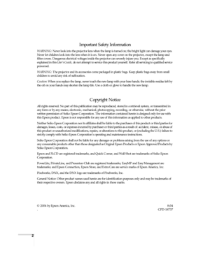 Page 22
Important Safety Information
WARNING: Never look into the projector lens when the lamp is turned on; the bright light can damage your eyes. 
Never let children look into the lens when it is on. Never open any cover on the projector, except the lamp and 
filter covers. Dangerous electrical voltages inside the projector can severely injure you. Except as specifically 
explained in this User’s Guide, do not attempt to service this product yourself. Refer all servicing to qualified service 
personnel....