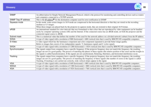 Page 65Glossary
65
SNMP
An abbreviation for Simple Network Management Protocol, which is the protocol for monitoring and controlling devices such as routers 
and computers connected to a TCP/IP network.
SNMP Trap IP address
This is the IP address
g for the destination computer used for error notification in S NM P
Squeeze mode
In this mode, wide-screen images in 16:9 mode are compressed in the horizontal direction so that they are stored on the recording 
medium as 4:3 images. 
When these images are played back...