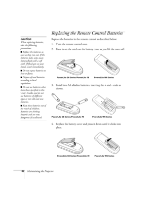 Page 8282Maintaining the Projector
Replacing the Remote Control Batteries
Replace the batteries in the remote control as described below: 
1. Turn the remote control over.
2. Press in on the catch on the battery cover as you lift the cover off.
3. Install two AA alkaline batteries, inserting the 
+and– ends as 
shown.
4. Replace the battery cover and press it down until it clicks into 
place.
caution
When replacing batteries, 
take the following 
precautions:
■Replace the batteries as 
soon as they run out. If...