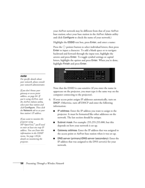 Page 5858Presenting Through a Wireless Networkyour AirPort network may be different from that of your AirPort 
base station; select your base station in the AirPort Admin utility 
and click 
Configure to check the name of your network.) 
Highlight the 
ESSID text box, press Enter, and enter a name:
Press the  pointer button to select individual letters; then press 
Enter to input a character. To add a blank space or to navigate 
backward and forward through the input text, highlight the 
arrows and press...