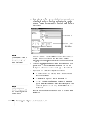 Page 100100Presenting from a Digital Camera or External Drive3. Drag and drop the files you want to include in your scenario from 
either the file window or thumbnail window into the scenario 
window. (You can also double-click a thumbnail to add the file to 
the scenario.)
To include a whole PowerPoint file (instead of individual slides), 
drag the PowerPoint icon itself into the scenario window. 
Dragging an entire file preserves the transitions set in PowerPoint. 
4. Continue dragging files into the scenario...