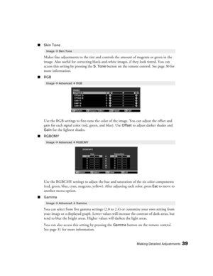 Page 39Making Detailed Adjustments39
■Skin Tone
Makes fine adjustments to the tint and controls the amount of magenta or green in the 
image. Also useful for correcting black-and-white images, if they look tinted. You can 
access this setting by pressing the 
S. Tone button on the remote control. See page 30 for 
more information.
■RGB
Use the RGB settings to fine-tune the color of the image. You can adjust the offset and 
gain for each signal color (red, green, and blue). Use 
Offset to adjust darker shades...