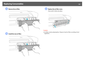 Page 123Replacing Consumables
123
C
Remove the air filter.
D
Install the new air filter.
E
Replace the air filter cover.
Press until it clicks into place.
Caution
•Air filters contain polypropylene. Dispose of used air filters according to local 
regulations. 