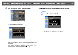 Page 145Making a WPS (Wi-Fi Protected Setup) Connection with a Wireless LAN Access Point
145
B
From "Wireless LAN" select "To Setup Wizard".
The following screen is displayed.
When connecting using the Push Button Method, follow the steps 
given below.
Go to "Making a connection using the PIN Code Method" when 
connecting using the PIN Code Method. sp.146
Making a connection using the push button method
ProcedureA
Select "Push Button Method".
The "Push Button Method"...