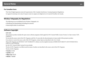 Page 214General Notes
214
For Canadian Users
This Class B digital apparatus meets all requirements of the Canadian Interference-Causing Equipment Regulations.
Cet appareil numérique de la classe B respecte toutes les exigences du Règlement sur le materiel brouilleur du Canada.
Wireless Telegraphy Act Regulations
The following acts are prohibited by the Wireless Telegraphy Act:
•Modifying and disassembiing (including the antenna)
•Removing the label of conformance
Software Copyright
GNU GPL
This projector product...