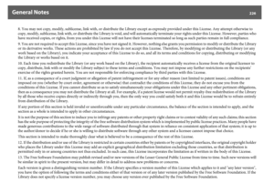 Page 226General Notes
226
8. You may not copy, modify, sublicense, link with, or distribute the Library except as expressly provided under this License. Any attempt otherwise to 
copy, modify, sublicense, link with, or distribute the Library is void, and will automatically terminate your rights under this License. However, parties who 
have received copies, or rights, from you under this License will not have their licenses terminated so long as such parties remain in full compliance.
9. You are not required to...