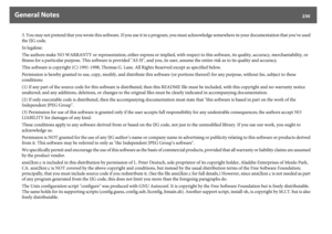 Page 230General Notes
230
3. You may not pretend that you wrote this software. If you use it in a program, you must acknowledge somewhere in your documentation that you’ve used 
the IJG code.
In legalese:
The authors make NO WARRANTY or representation, either express or implied, with respect to this software, its quality, accuracy, merchantability, or 
fitness for a particular purpose. This software is provided "AS IS", and you, its user, assume the entire risk as to its quality and accuracy.
This...