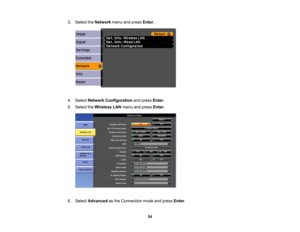 Page 54

3.
Select theNetwork menuandpress Enter.
 4.
Select Network Configuration andpress Enter.
 5.
Select theWireless LANmenu andpress Enter.
 6.
Select Advanced asthe Connection modeandpress Enter.
 54 