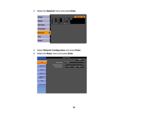 Page 50

3.
Select theNetwork menuandpress Enter.
 4.
Select Network Configuration andpress Enter.
 5.
Select theBasic menuandpress Enter.
 50 