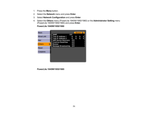 Page 71

1.
Press theMenu button.
 2.
Select theNetwork menuandpress Enter.
 3.
Select Network Configuration andpress Enter.
 4.
Select theOthers menu(PowerLite 1940W/1950/1960) orthe Administrator Settingmenu
 (PowerLite
1945W/1955/1965) andpress Enter.
 PowerLite
1940W/1950/1960
 PowerLite
1945W/1955/1965
 71 