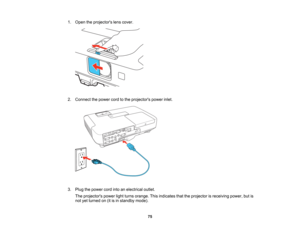 Page 75

1.
Open theprojectors lenscover.
 2.
Connect thepower cordtothe projectors powerinlet.
 3.
Plug thepower cordintoanelectrical outlet.
 The
projectors powerlightturns orange. Thisindicates thattheprojector isreceiving power,butis
 not
yetturned on(itisin standby mode).
 75   