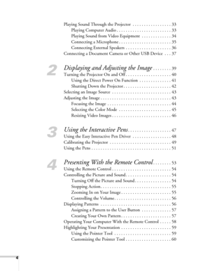 Page 44
Playing Sound Through the Projector  . . . . . . . . . . . . . . . . . 33
Playing Computer Audio . . . . . . . . . . . . . . . . . . . . . . . . 33
Playing Sound from Video Equipment  . . . . . . . . . . . . . 34
Connecting a Microphone . . . . . . . . . . . . . . . . . . . . . . . 35
Connecting External Speakers  . . . . . . . . . . . . . . . . . . . . 36
Connecting a Document Camera or Other USB Device  . . . 37
2
Displaying and Adjusting the Image . . . . . . . . 39
Turning the Projector On and Off...