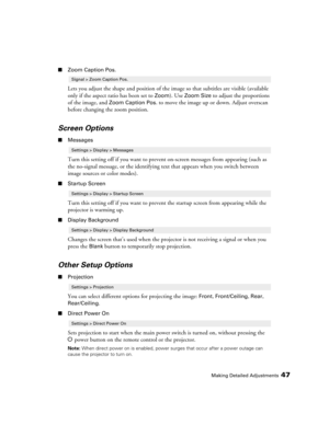 Page 47Making Detailed Adjustments47
■Zoom Caption Pos.
Lets you adjust the shape and position of the image so that subtitles are visible (available 
only if the aspect ratio has been set to 
Zoom). Use Zoom Size to adjust the proportions 
of the image, and 
Zoom Caption Pos. to move the image up or down. Adjust overscan 
before changing the zoom position.
Screen Options
■Messages
Turn this setting off if you want to prevent on-screen messages from appearing (such as 
the no-signal message, or the identifying...