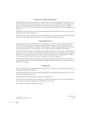 Page 22
Important Safety Information
WARNING: Never look into the projector lens when the lamp is turned on; the bright light can damage your eyes. 
Never let children look into the lens when it is on. Never open any cover on the projector, except the lamp and 
filter covers. Dangerous electrical voltages inside the projector can severely injure you. Except as specifically 
explained in this User’s Guide, do not attempt to service this product yourself. Refer all servicing to qualified service 
personnel....
