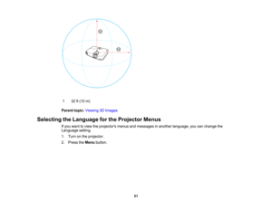 Page 51

1
 32
ft(10 m)
 Parent
topic:Viewing 3DImages
 Selecting
theLanguage forthe Projector Menus
 If
you want toview theprojectors menusandmessages inanother language, youcanchange the
 Language
setting.
 1.
Turn onthe projector.
 2.
Press theMenu button.
 51  