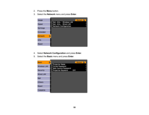 Page 50

2.
Press theMenu button.
 3.
Select theNetwork menuandpress Enter.
 4.
Select Network Configuration andpress Enter.
 5.
Select theBasic menuandpress Enter.
 50 