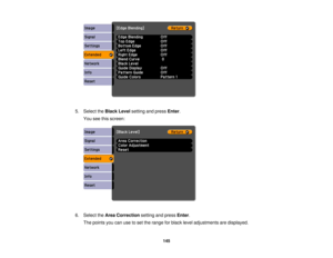 Page 145

5.
Select theBlack Levelsetting andpress Enter.
 You
seethisscreen:
 6.
Select theArea Correction settingandpress Enter.
 The
points youcanusetoset the range forblack leveladjustments aredisplayed.
 145 