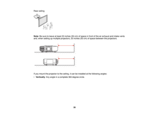 Page 28

Rear
ceiling
 Note:
Besure toleave atleast 20inches (50cm) ofspace infront ofthe airexhaust andintake vents
 and,
when setting upmultiple projectors, 20inches (50cm) ofspace between theprojectors.
 If
you mount theprojector tothe ceiling, itcan beinstalled atthe following angles:
 •
Vertically :Any angle inacomplete 360degree circle.
 28   