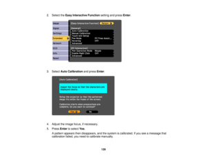 Page 1292. Select the
Easy Interactive Function setting and pressEnter.
3. Select Auto Calibration and pressEnter.
4. Adjust the image focus, if necessary.
5. Press Enterto select Yes.
A pattern appears then disappears, and the system is calibrated. If you see a message that
calibration failed, you need to calibrate manually.
129 